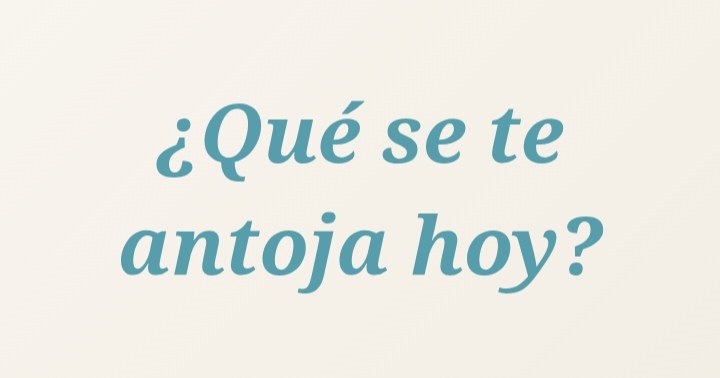 ¿Qué se te antoja hoy?
